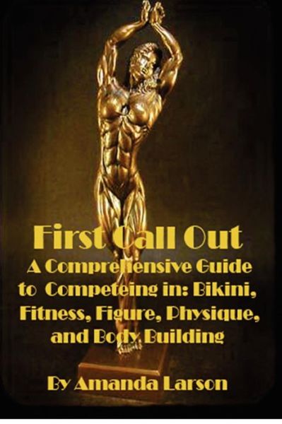 Cover for Amanda Larson · First Call Out: a Comprehensive Guide to Competing in Bikini, Fitness, Figure, Women's Physique and Bodybuilding (Paperback Book) (2012)