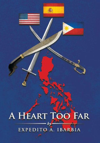 A Heart Too Far - Expedito A. Ibarbia - Books - AuthorHouse - 9781481703666 - January 30, 2013