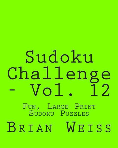 Cover for Weiss, Brian, Md · Sudoku Challenge - Vol. 12: Fun, Large Print Sudoku Puzzles (Taschenbuch) (2013)