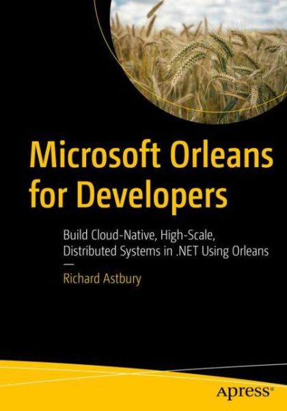Cover for Richard Astbury · Microsoft Orleans for Developers: Build Cloud-Native, High-Scale, Distributed Systems in .NET Using Orleans (Paperback Book) [1st edition] (2022)