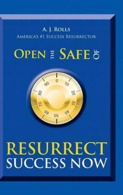 Cover for A J Rolls · Open the Safe of Resurrect Success Now (Hardcover Book) (2015)