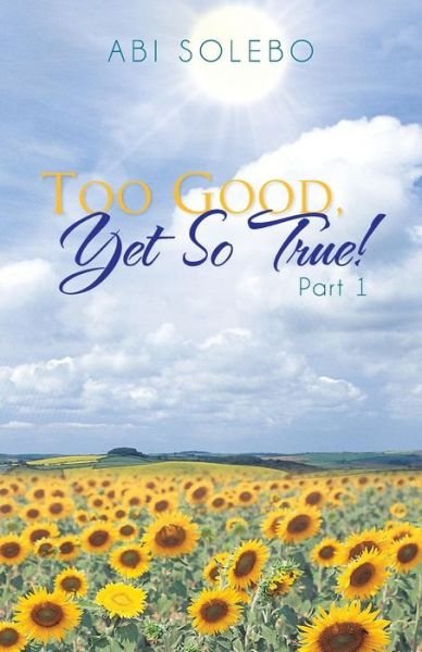 Cover for Abi Solebo · Too Good, Yet So True!: Part 1 (Paperback Book) (2014)