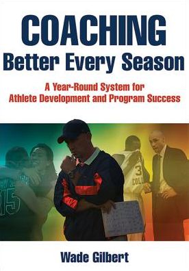 Cover for Wade Gilbert · Coaching Better Every Season: A year-round system for athlete development and program success (Paperback Book) (2016)