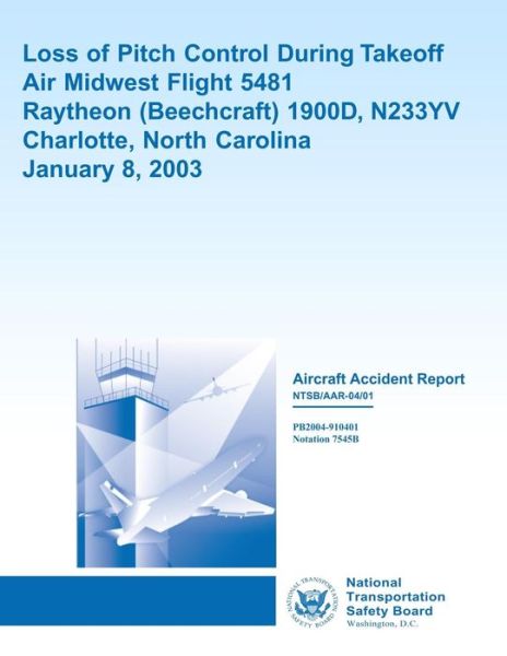 Aircraft Accident Report: Loss of Pitch Control During Takeoff Air Midwest Flight 5481 Raytheon 1900d, N233yv Charlotte, North Carolina January - National Transportation Safety Board - Books - Createspace - 9781494798666 - January 21, 2014