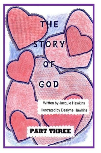 Cover for Jacquie Lynne Hawkins · The Story of God - Part Three: This is the Third Part of the Story of God Starting with the Entrance of Humans and Includes God's Envolvement with (Paperback Bog) (2014)