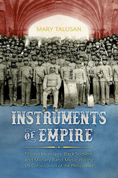 Cover for Mary Talusan · Instruments of Empire: Filipino Musicians, Black Soldiers, and Military Band Music during US Colonization of the Philippines (Hardcover Book) (2021)