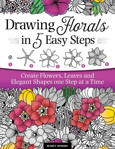 Cover for Marty Woods · Drawing Florals in 5 Easy Steps: Create Flowers, Leaves, and Elegant Shapes One Step at a Time (Paperback Book) (2022)