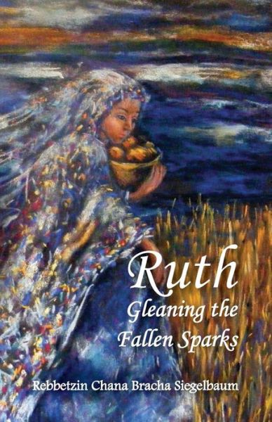 Cover for Rebbetzin Chana Bracha Siegelbaum · Ruth: Gleaning the Fallen Sparks (Paperback Book) (2014)