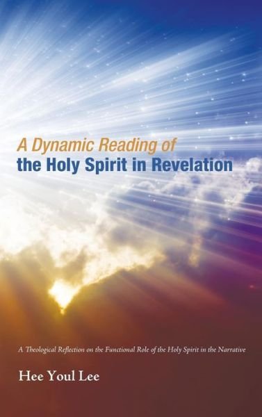 Cover for Hee Youl Lee · A Dynamic Reading of the Holy Spirit in Revelation: A Theological Reflection on the Functional Role of the Holy Spirit in the Narrative (Hardcover Book) (2014)