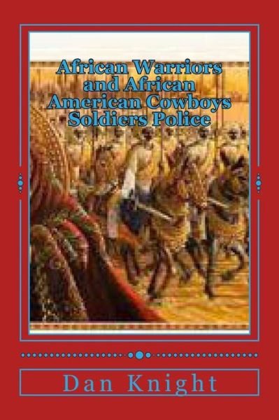 Cover for War Dan Edward Knight Sr · African Warriors and African American Cowboys Soldiers Police: Chakazulu Posse Gen.colinpowell Twogunpete (Paperback Book) (2014)