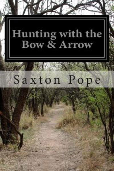 Hunting with the Bow & Arrow - Saxton Pope - Books - Createspace - 9781500602666 - July 22, 2014