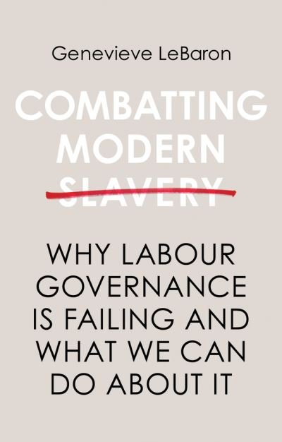 Cover for LeBaron, Genevieve (University of Sheffield) · Combatting Modern Slavery: Why Labour Governance is Failing and What We Can Do About It (Hardcover bog) (2020)