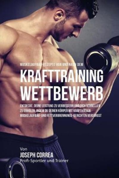 Cover for Correa (Zertifizierter Sport-Ernahrungsb · Muskelaufbau-Rezepte vor und nach dem Krafttraining-Wettbewerb (Taschenbuch) (2015)
