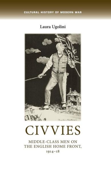 Cover for Laura Ugolini · Civvies: Middle–Class Men on the English Home Front, 1914–18 - Cultural History of Modern War (Paperback Book) (2017)