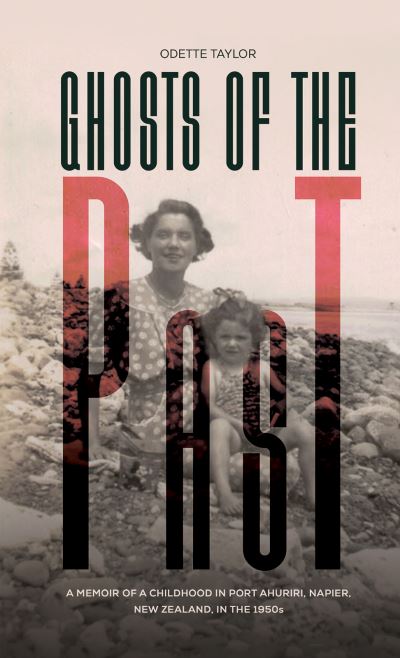 Cover for Odette Taylor · Ghosts of the Past: A memoir of a childhood in Port Ahuriri, Napier, New Zealand, in the 1950s (Hardcover Book) (2021)