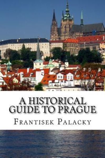 Cover for Frantisek Palacky · A Historical Guide to Prague (Paperback Book) (2016)