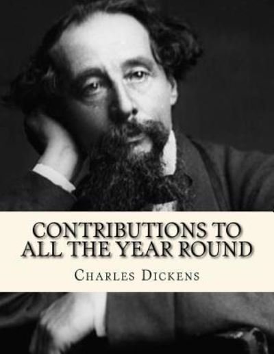 Contributions to All The Year Round - Charles Dickens - Kirjat - Createspace Independent Publishing Platf - 9781530360666 - perjantai 4. maaliskuuta 2016