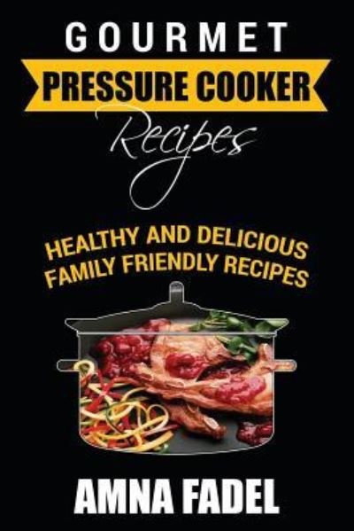 Cover for Amna Fadel · Gourmet Pressure Cooker Recipes (Pocketbok) (2016)