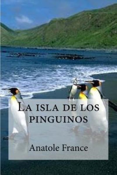 La isla de los pinguinos - Anatole France - Books - Createspace Independent Publishing Platf - 9781532890666 - April 23, 2016