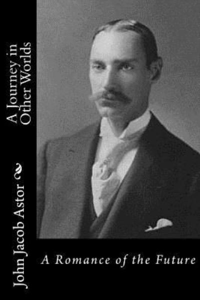 Cover for John Jacob Astor · A Journey in Other Worlds A Romance of the Future (Paperback Book) (2016)