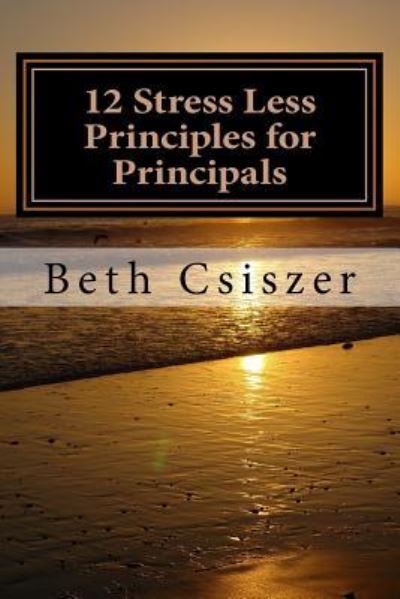 Cover for Beth Csiszer · 12 Stress Less Principles for Principals (Paperback Book) (2016)