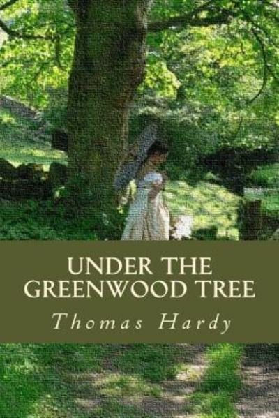 Under the Greenwood Tree - Thomas Hardy - Books - Createspace Independent Publishing Platf - 9781539875666 - November 1, 2016