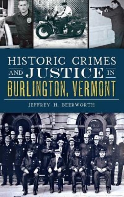 Cover for Jeffrey H Beerworth · Historic Crimes and Justice in Burlington, Vermont (Hardcover Book) (2015)