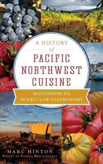 Cover for Marc Hinton · A History of Pacific Northwest Cuisine (Hardcover Book) (2013)