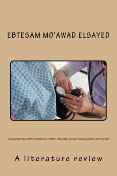 Cover for Ebtesam Mo'awad Elsayed Bied · Occupational and Environmental Health Hazards among Intensive Care Unit Nurses (Paperback Bog) (2017)