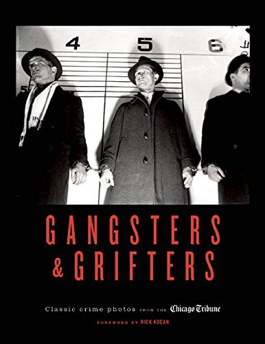 Cover for Chicago Tribune Staff · Gangsters &amp; Grifters: Classic Crime Photos from the Chicago Tribune (Hardcover Book) (2015)