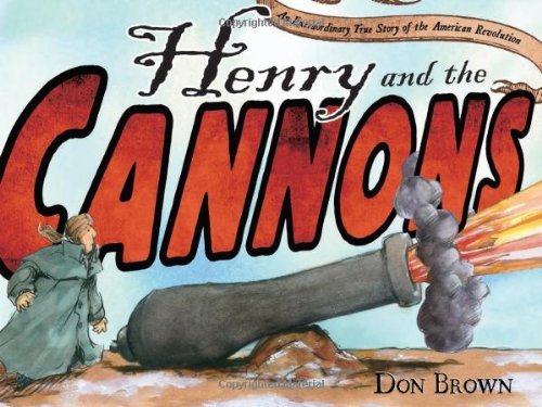 Henry and the Cannons: An Extraordinary True Story of the American Revolution - Don Brown - Books - Roaring Brook Press - 9781596432666 - January 22, 2013