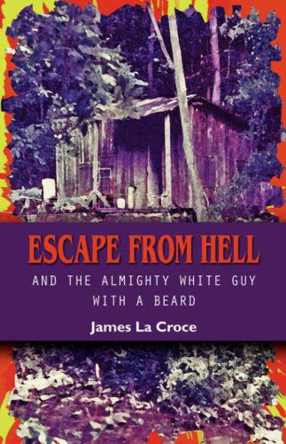 Cover for James La Croce · Escape from Hell and the Almighty White Guy with a Beard (Paperback Book) (2008)