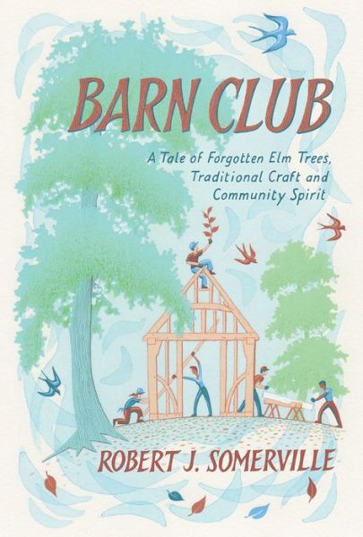 Cover for Robert Somerville · Barn Club: A Tale of Forgotten Elm Trees, Traditional Craft and Community Spirit (Hardcover Book) (2021)