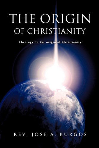 Cover for Rev. Jose A. Burgos · The Origin of Christianity (Paperback Book) (2010)
