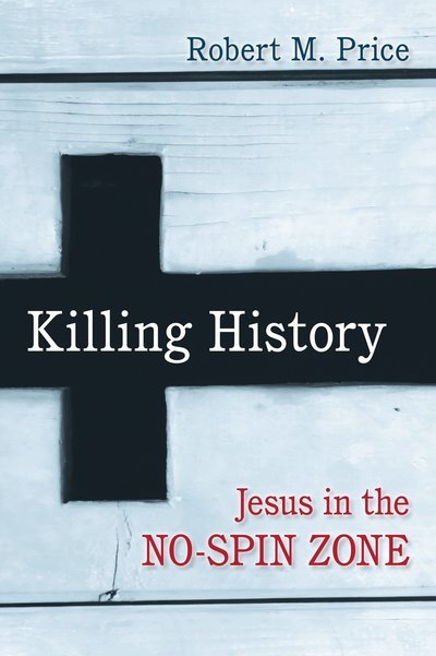 Cover for Robert M. Price · Killing History: Jesus in the No-Spin Zone (Paperback Book) (2014)