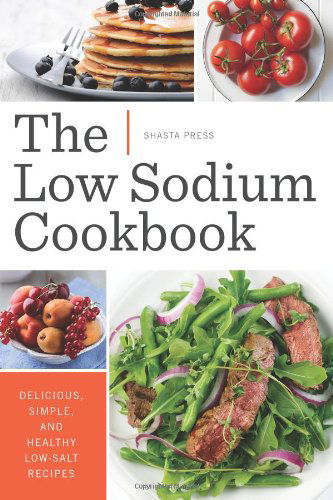 Cover for Shasta Press · The Low Sodium Cookbook: Delicious, Simple, and Healthy Low-salt Recipes (Paperback Book) (2013)