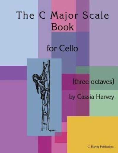 Cover for Cassia Harvey · The C Major Scale Book for Cello (Three Octaves) (Paperback Book) (2018)