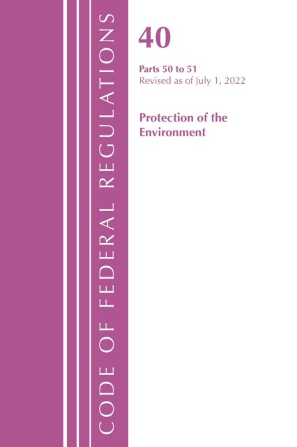 Cover for Office Of The Federal Register (U.S.) · Code of Federal Regulations, Title 40 Protection of the Environment 50-51, Revised as of July 1, 2022 - Code of Federal Regulations, Title 40 Protection of the Environment (Paperback Book) (2023)
