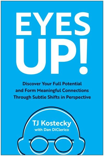 Cover for TJ Kostecky · Eyes Up!: Discover Your Full Potential and Form Meaningful Connections Through Subtle Shifts in Perspective (Inbunden Bok) (2024)
