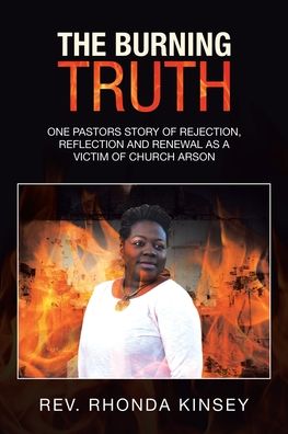 Cover for REV Rhonda Kinsey · The Burning Truth: One Pastors Story of Rejection, Reflection and Renewal as a Victim of Church Arson (Paperback Book) (2020)