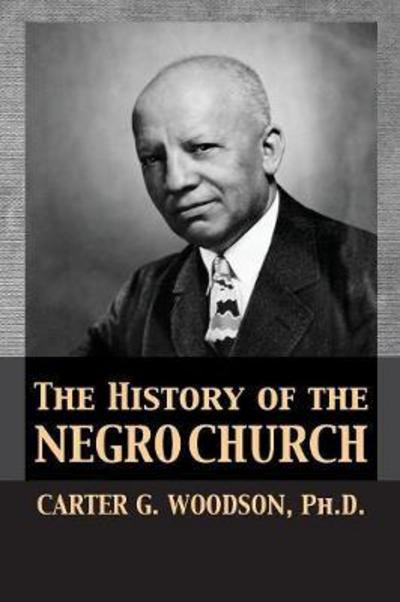 The History of the Negro Church - Carter Godwin Woodson - Livros - 12th Media Services - 9781680920666 - 1921