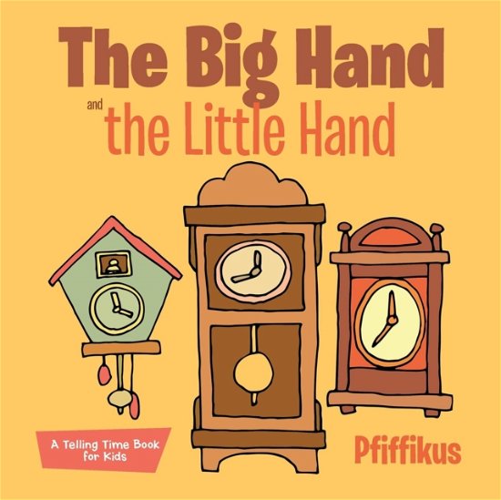 Cover for Pfiffikus · The Big Hand and the Little Hand a Telling Time Book for Kids (Paperback Book) (2016)
