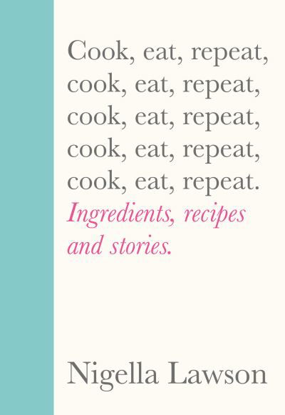 Cover for Nigella Lawson · Cook, Eat, Repeat: Ingredients, recipes and stories. (Hardcover bog) (2020)
