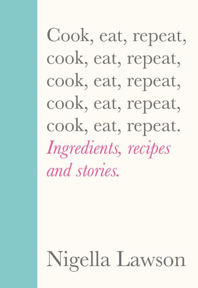 Cover for Nigella Lawson · Cook, Eat, Repeat: Ingredients, recipes and stories. (Hardcover bog) (2020)