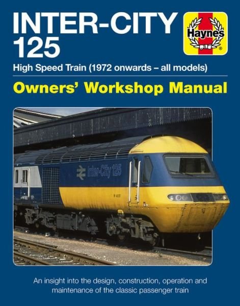 Inter-City 125 High Speed Train: Owners' Workshop Manual - Owners' Workshop Manual - 125 Group - Kirjat - Haynes Publishing Group - 9781785212666 - torstai 20. kesäkuuta 2019
