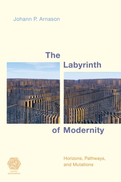 Cover for Arnason, Johann P., emeritus professor of soc · The Labyrinth of Modernity: Horizons, Pathways and Mutations - Social Imaginaries (Hardcover Book) (2020)
