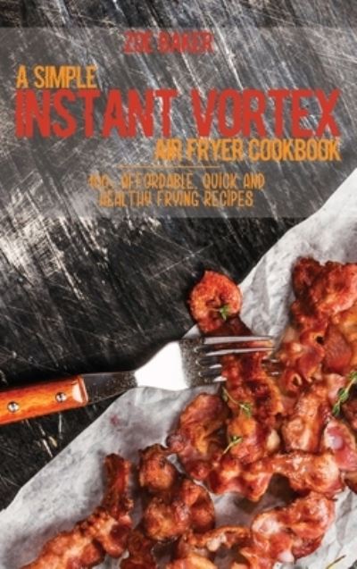 Cover for Zoe Baker · A Simple Instant Vortex Air Fryer Cookbook (Hardcover Book) (2021)