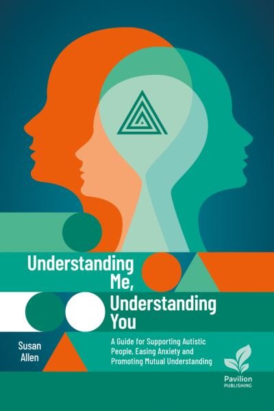 Cover for Susan Allen · Understanding Me, Understanding You: A Guide for Supporting Autistic People, Easing Anxiety and Promoting Mutual Understanding (Paperback Book) (2023)
