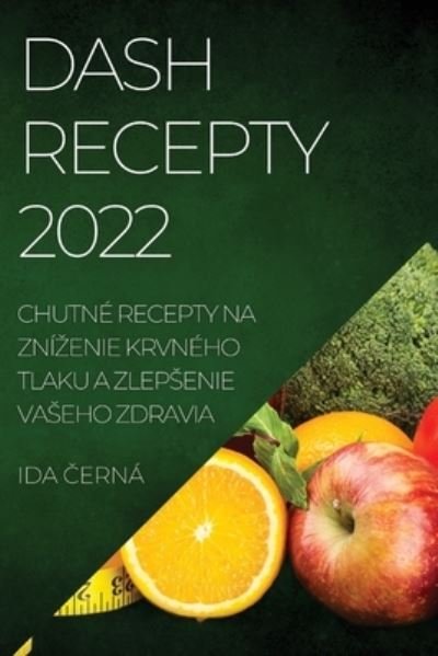 Cover for Ida &amp;#268; erna · Dash Recepty 2022: Chutne Recepty Na Znizenie Krvneho Tlaku a Zlepsenie Vaseho Zdravia (Pocketbok) (2022)
