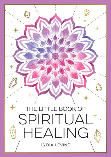 The Little Book of Spiritual Healing: A Beginner's Guide to Natural Healing Practices - Lydia Levine - Books - Summersdale Publishers - 9781837993666 - September 12, 2024